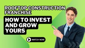 Rooftop Construction Franchise: How To Invest And Grow Yours