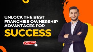 Unlock the Best Franchise Ownership Advantages for Success