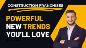 Construction Franchises: Powerful New Trends You Will Love